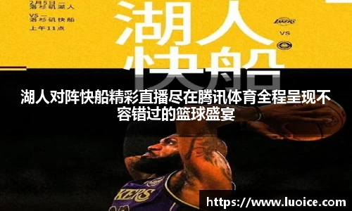 湖人对阵快船精彩直播尽在腾讯体育全程呈现不容错过的篮球盛宴